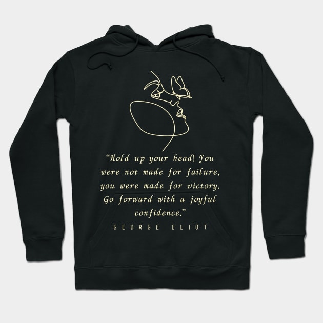 George Eliot  quote: “Hold up your head!... you were made for victory. Go forward with a joyful confidence.” Hoodie by artbleed